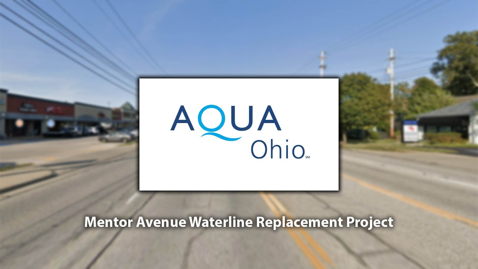 A blurred image of Mentor Avenue with the Aqua Ohio logo overlayed along with text stating Mentor Avenue Waterline Replacement Project.