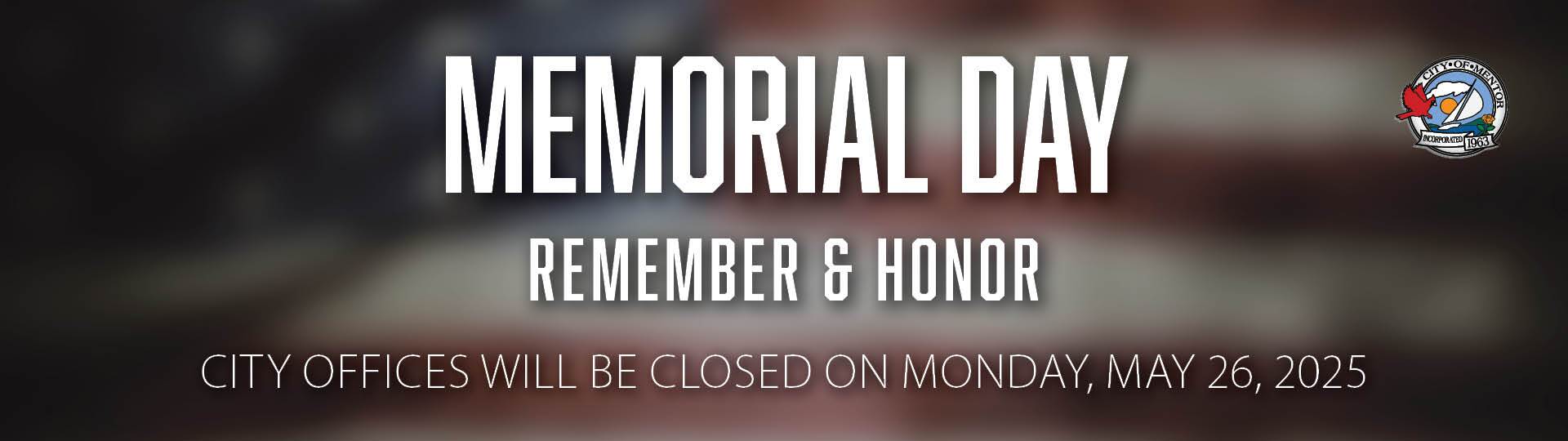 Mentor, Ohio city offices will be closed on Monday, May 26, 2025, in observance of Memorial Day.